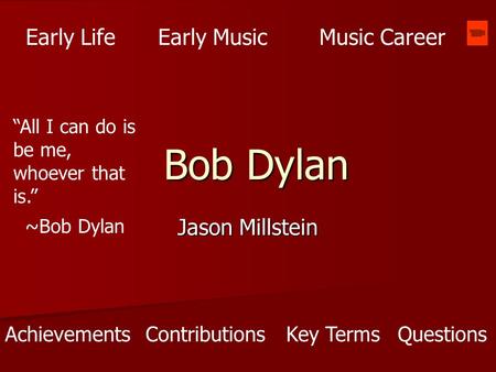Bob Dylan Jason Millstein Early LifeEarly MusicMusic Career AchievementsContributions “All I can do is be me, whoever that is.” ~Bob Dylan Key TermsQuestions.