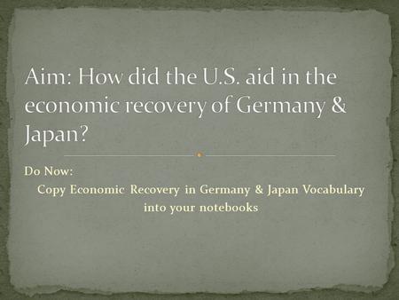 Do Now: Copy Economic Recovery in Germany & Japan Vocabulary into your notebooks.
