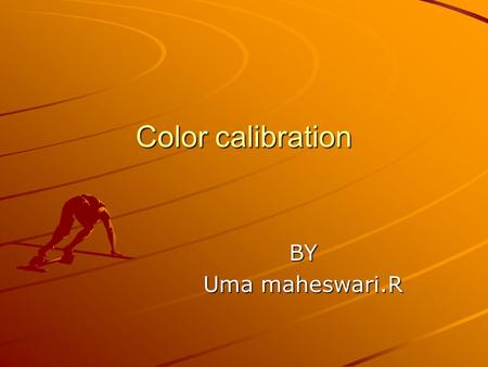 Color calibration BY Uma maheswari.R. Color calibration Implies color adjustments. Color calibration Definition: CC involves adjustments of video settings.
