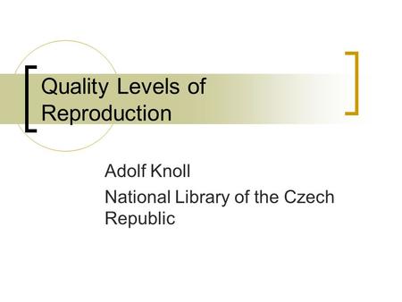 Quality Levels of Reproduction Adolf Knoll National Library of the Czech Republic.