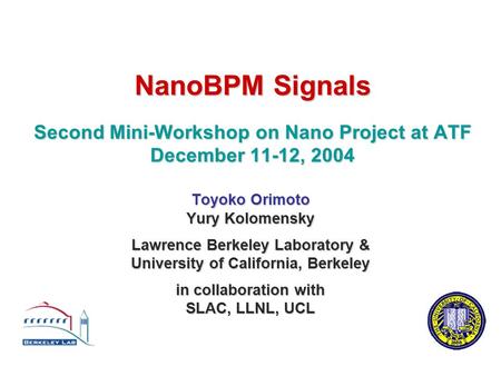 NanoBPM Signals Second Mini-Workshop on Nano Project at ATF December 11-12, 2004 Toyoko Orimoto Yury Kolomensky Lawrence Berkeley Laboratory & University.