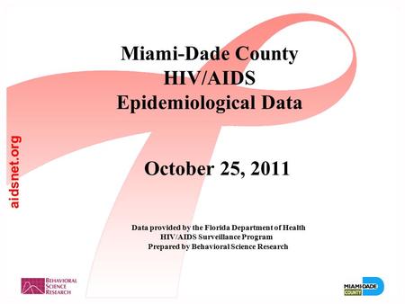 Aidsnet.org Miami-Dade County HIV/AIDS Epidemiological Data October 25, 2011 Data provided by the Florida Department of Health HIV/AIDS Surveillance Program.