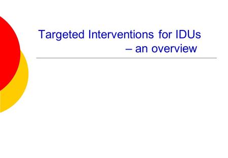 Targeted Interventions for IDUs – an overview. Targeted Intervention for IDUs - an Overview 2 Background  In Asia, 4.7 million people were infected with.