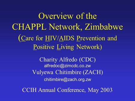 Overview of the CHAPPL Network, Zimbabwe ( Care for HIV/AIDS Prevention and Positive Living Network) Charity Alfredo (CDC) Vulyewa.