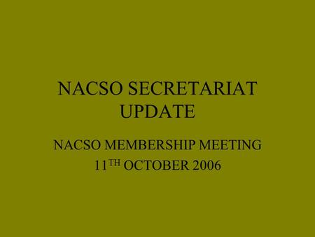 NACSO SECRETARIAT UPDATE NACSO MEMBERSHIP MEETING 11 TH OCTOBER 2006.