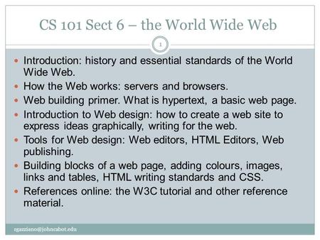 CS 101 Sect 6 – the World Wide Web Introduction: history and essential standards of the World Wide Web. How the Web works: servers and browsers. Web building.
