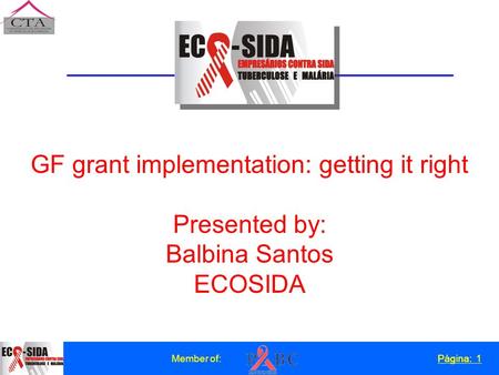 Página: 1Member of:Página: 1 GF grant implementation: getting it right Presented by: Balbina Santos ECOSIDA.