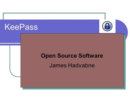 KeePass Open Source Software James Hadvabne Open Source Software James Hadvabne.