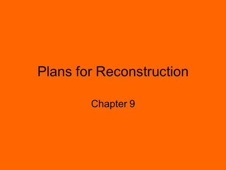 Plans for Reconstruction Chapter 9. Lincoln’s Plan for Reconstruction 1863 (before war ends, before Sherman marches, any true indicator of winner) Assumptions.
