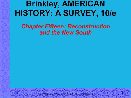 Copyright ©1999 by the McGraw-Hill Companies, Inc.1 Brinkley, AMERICAN HISTORY: A SURVEY, 10/e Chapter Fifteen: Reconstruction and the New South.