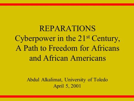 REPARATIONS Cyberpower in the 21 st Century, A Path to Freedom for Africans and African Americans Abdul Alkalimat, University of Toledo April 5, 2001.