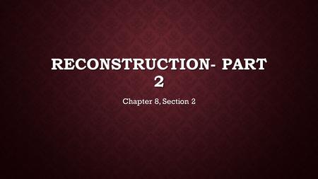 RECONSTRUCTION- PART 2 Chapter 8, Section 2. AFRICAN AMERICANS GAIN POWER During Reconstruction, there was a growth of the Republican Party in the South.