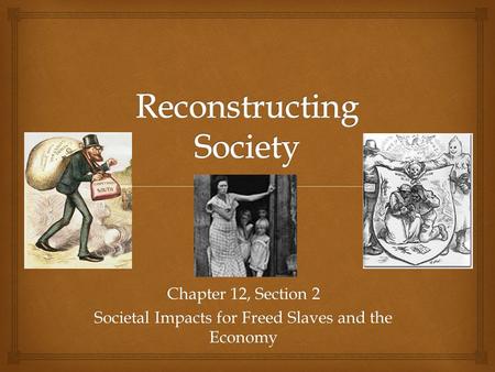 Chapter 12, Section 2 Societal Impacts for Freed Slaves and the Economy.