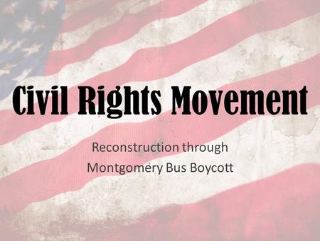 Civil Rights Movement Reconstruction through Montgomery Bus Boycott.