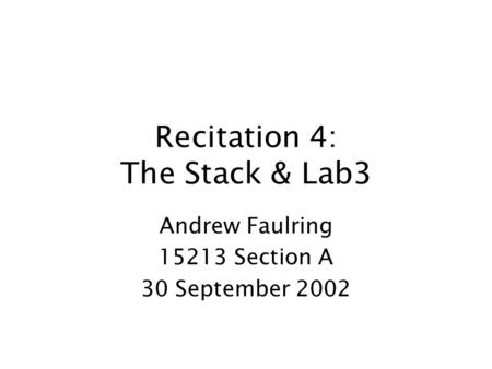 Recitation 4: The Stack & Lab3 Andrew Faulring 15213 Section A 30 September 2002.