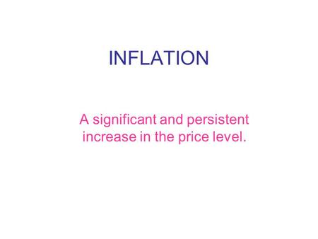 INFLATION A significant and persistent increase in the price level.