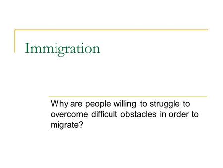 Immigration Why are people willing to struggle to overcome difficult obstacles in order to migrate?