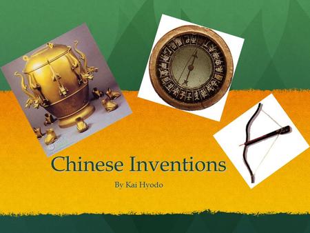 Chinese Inventions By Kai Hyodo. Have you ever heard about inventions from China? Some inventions are over 1,000 years old! A lot of their inventions.