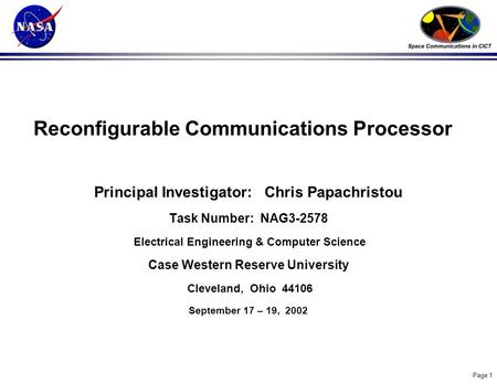 Page 1 Reconfigurable Communications Processor Principal Investigator: Chris Papachristou Task Number: NAG3-2578 Electrical Engineering & Computer Science.