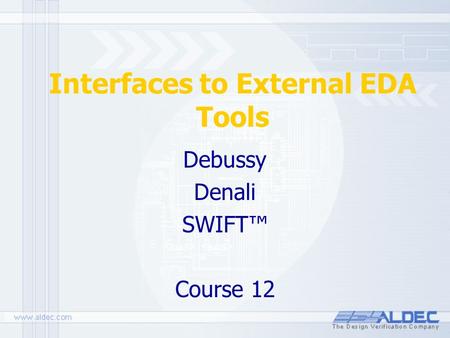 Interfaces to External EDA Tools Debussy Denali SWIFT™ Course 12.