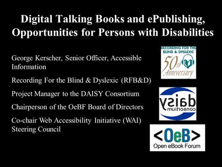 Digital Talking Books and ePublishing, Opportunities for Persons with Disabilities George Kerscher, Senior Officer, Accessible Information Recording For.