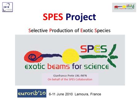SPES Project Selective Production of Exotic Spe Selective Production of Exotic Species Gianfranco Prete LNL-INFN On behalf of the SPES Collaboration 6-11.