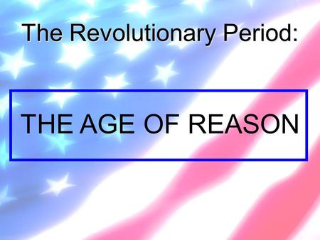 The Revolutionary Period: THE AGE OF REASON. What then is the American, this new man? -- Crevecoeur.