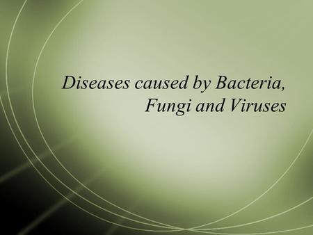 Diseases caused by Bacteria, Fungi and Viruses. Introduction  The body is constantly surrounded by microbes  It has many defence mechanisms to prevent.