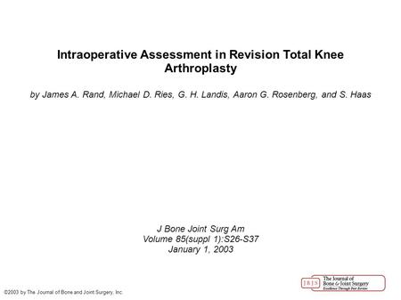 Intraoperative Assessment in Revision Total Knee Arthroplasty by James A. Rand, Michael D. Ries, G. H. Landis, Aaron G. Rosenberg, and S. Haas J Bone Joint.