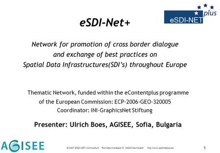 © 2007 eSDI-NET+ Consortium Rundeturmstrasse 10 64283 Darmstadt  1 eSDI-Net+ Network for promotion of cross border dialogue and.