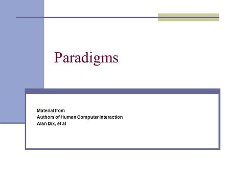 Paradigms Material from Authors of Human Computer Interaction Alan Dix, et al.