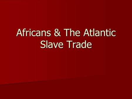 Africans & The Atlantic Slave Trade. Portuguese - interior trade - especially gold -Generally with local consent -El Mina Missionaries followed –gain.