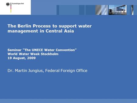 The Berlin Process to support water management in Central Asia Seminar “The UNECE Water Convention” World Water Week Stockholm 19 August, 2009 Dr. Martin.