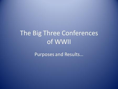 The Big Three Conferences of WWII