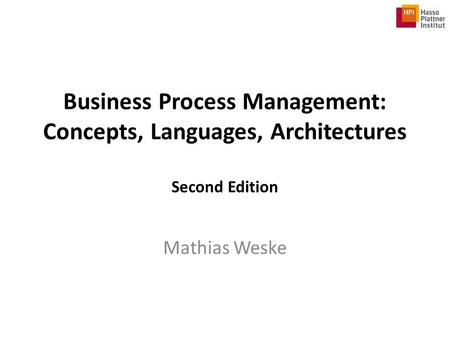 Business Process Management: Concepts, Languages, Architectures Second Edition Mathias Weske.