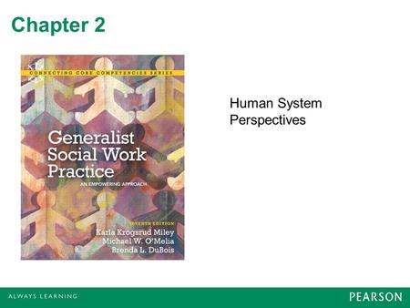 Chapter 2 Human System Perspectives. Theoretical Frameworks for Practice Theories about human systems Theories and models of change No one practice framework.