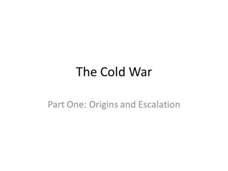 The Cold War Part One: Origins and Escalation. Learning Targets I can trace the development and manifestations of the Cold War. I can analyze Truman’s.