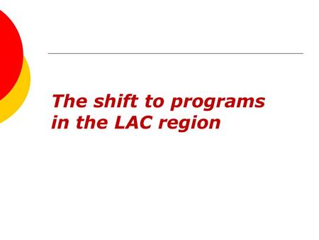 The shift to programs in the LAC region. What is a program? A program is a coherent set of initiatives by CARE and our allies that involves a long-term.
