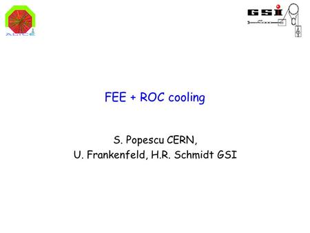 FEE + ROC cooling S. Popescu CERN, U. Frankenfeld, H.R. Schmidt GSI.