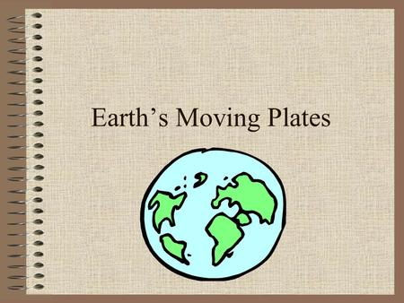 Earth’s Moving Plates Theory of Plate Tectonics Links the ideas of continental drift and ocean floor spreading and explains how the earth has evolved.