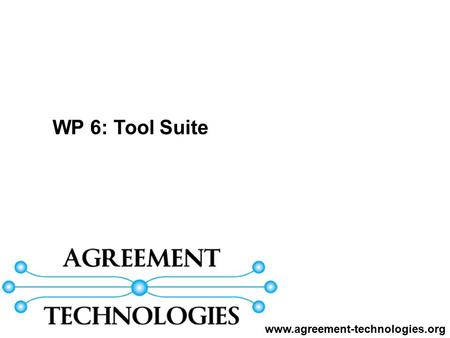 WP 6: Tool Suite www.agreement-technologies.org. WP6: Tool Suite CSICURJUPVTotal WP6: Tool suite (Leader: V.Botti – UPV) 365416 2 252 Task 6.1: Design.