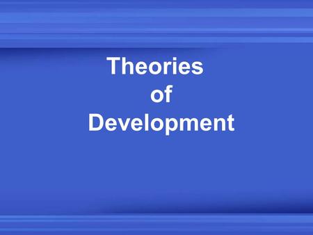 Theories of Development. All scientific knowledge comes from scientific investigation – a four-step process –Identify a problem to be studied –Collect.