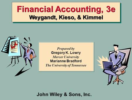 John Wiley & Sons, Inc. Financial Accounting, 3e Weygandt, Kieso, & Kimmel Prepared by Gregory K. Lowry Mercer University Marianne Bradford The University.