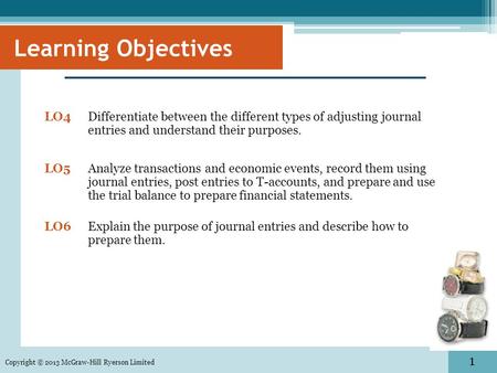 1 Copyright © 2013 McGraw-Hill Ryerson Limited LO4 Differentiate between the different types of adjusting journal entries and understand their purposes.