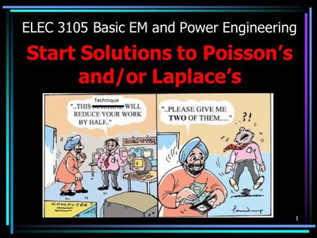 1 ELEC 3105 Basic EM and Power Engineering Start Solutions to Poisson’s and/or Laplace’s.