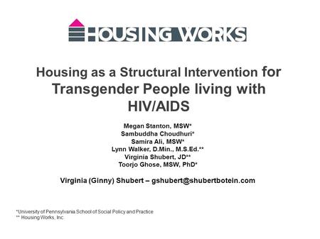 Housing as a Structural Intervention for Transgender People living with HIV/AIDS Megan Stanton, MSW* Sambuddha Choudhuri* Samira Ali, MSW* Lynn Walker,