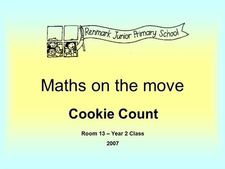 Maths on the move Cookie Count Room 13 – Year 2 Class 2007.