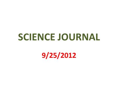 SCIENCE JOURNAL 9/25/2012. 1 st PAGE MY SCIENCE JOURNAL BY _________________.