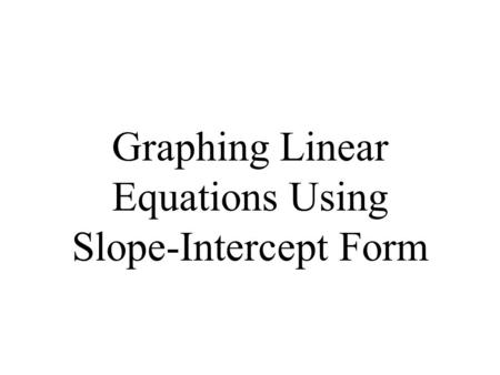 Graphing Linear Equations Using Slope-Intercept Form