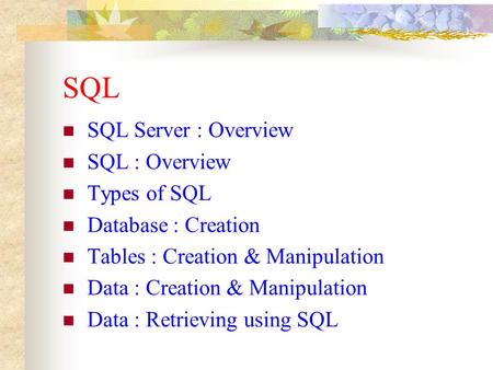 SQL SQL Server : Overview SQL : Overview Types of SQL Database : Creation Tables : Creation & Manipulation Data : Creation & Manipulation Data : Retrieving.